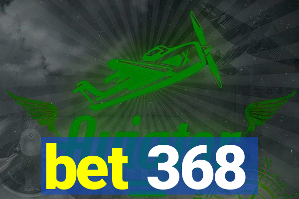 bet 368